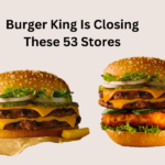 Burger King Is Closing These 53 Stores