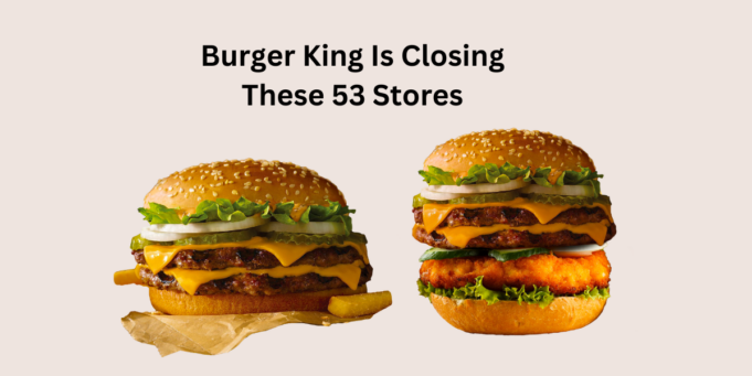 Burger King Is Closing These 53 Stores