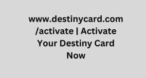 www.destinycard.com/activate | Activate Your Destiny Card Now